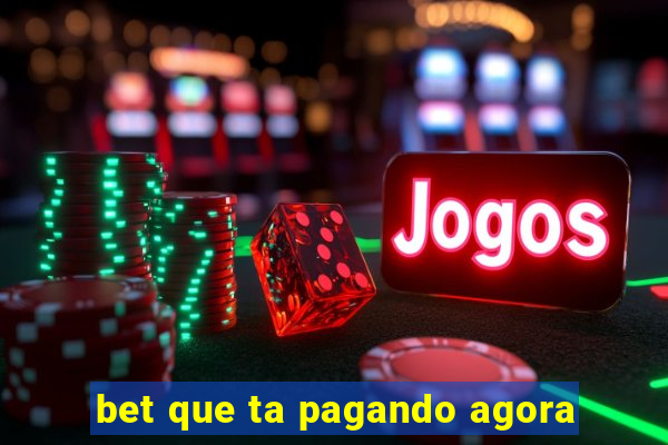 bet que ta pagando agora